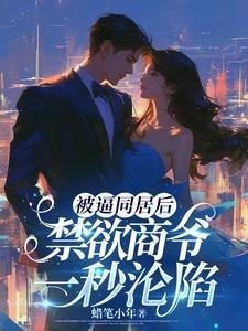 被逼同居后,禁欲商爷一秒沦陷
