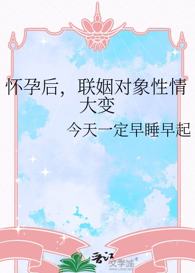 懷孕後，聯姻對象性情大變