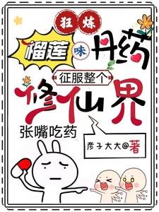 狂煉榴蓮味丹藥,征服整個修仙界